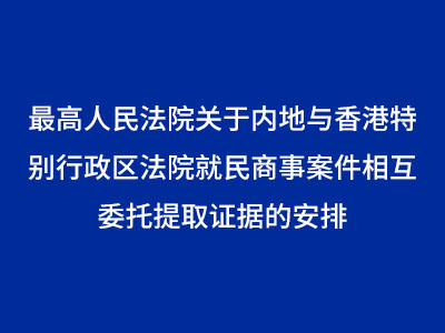 最高人民法院关于内地与香港特别行政区法院就民商事案件相互委托提取证据的安排
